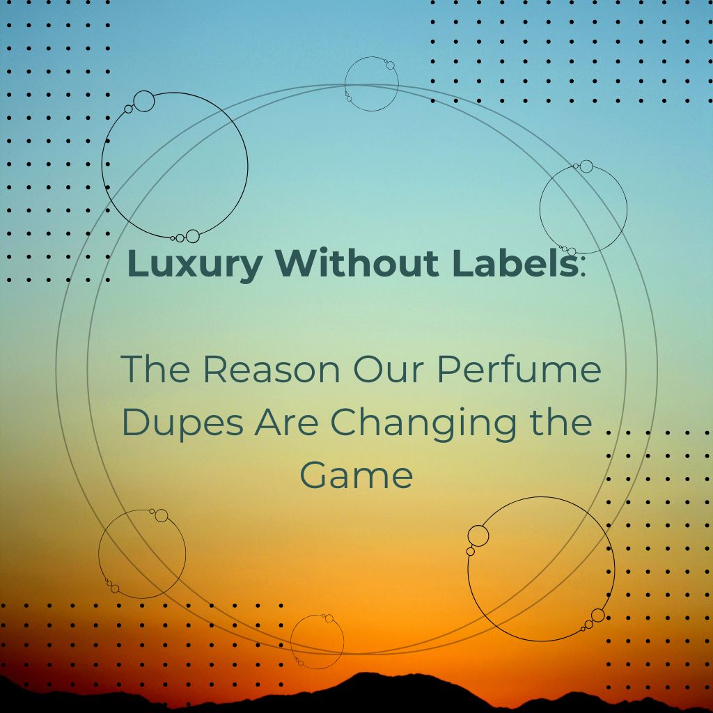 Luxury Without Labels: The Reason Our Perfume Dupes Are Changing the Game